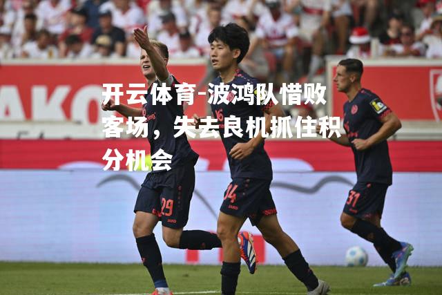 波鸿队惜败客场，失去良机抓住积分机会