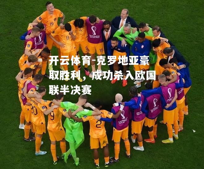 克罗地亚豪取胜利，成功杀入欧国联半决赛