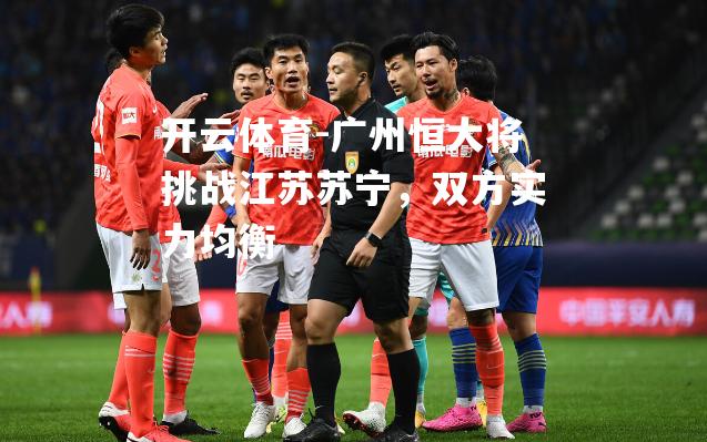 广州恒大将挑战江苏苏宁，双方实力均衡