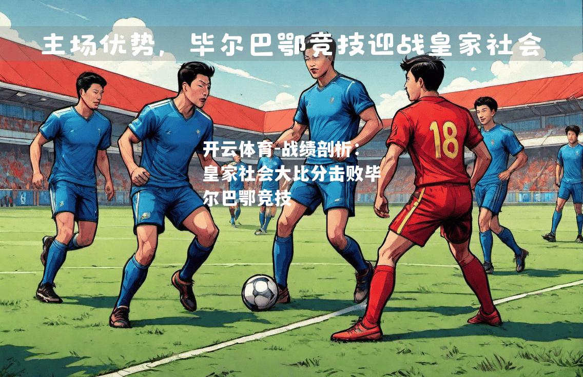 战绩剖析：皇家社会大比分击败毕尔巴鄂竞技